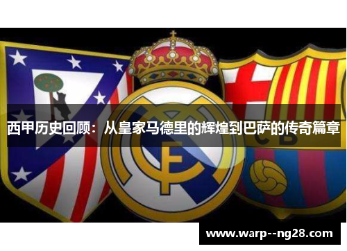 西甲历史回顾：从皇家马德里的辉煌到巴萨的传奇篇章
