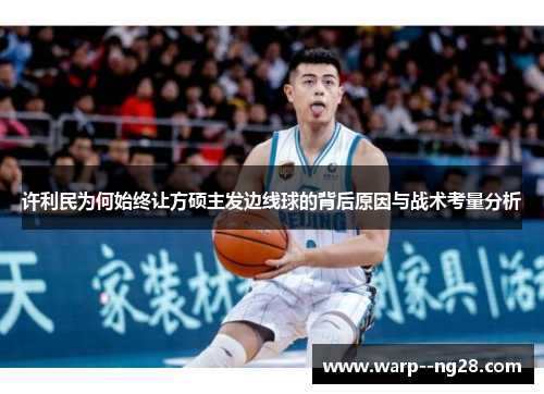 许利民为何始终让方硕主发边线球的背后原因与战术考量分析