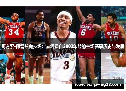 阿方索·佩雷兹竞技场：赫塔费自2003年起的主场赛事历史与发展