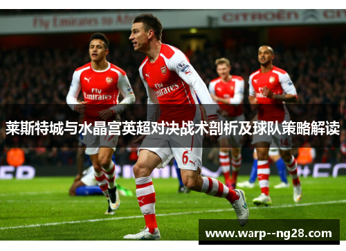 莱斯特城与水晶宫英超对决战术剖析及球队策略解读